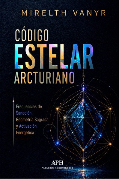 Código Estelar ArcturianoFrecuencias de Sanación, Geometría Sagrada y Activación EnergéticaMirelth Vanyr - No informado